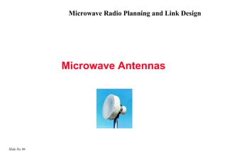 Microwave Radio Planning and Link Design




              Microwave Antennas




Slide No 96
 