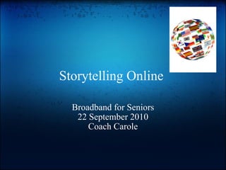 Storytelling Online  Broadband for Seniors 22 September 2010 Coach Carole 