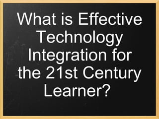 What is Effective Technology Integration for the 21st Century Learner?  