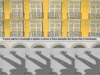 O povo aderiu à revolução e ajudou a vencer a fraca oposição das forças fiéis à monarquia. 