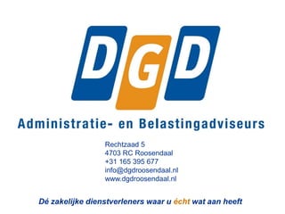 Rechtzaad 5
                        4703 RC Roosendaal
                        +31 165 395 677
                        info@dgdroosendaal.nl
                        www.dgdroosendaal.nl


TIJD   Dé zakelijke dienstverleners waar u écht wat aan heeft
 