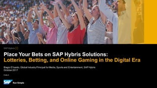 PUBLIC
Biagio D’Isanto, Global Industry Principal forMedia, Sports and Entertainment, SAP Hybris
October2017
Place Your Bets on SAP Hybris Solutions:
Lotteries, Betting, and Online Gaming in the Digital Era
 