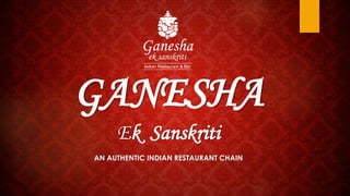 GANESHA
Ek Sanskriti
AN AUTHENTIC INDIAN RESTAURANT CHAIN
 