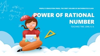 TEACHING TIME: 20NN, N, N.
PEOPLE'S EDUCATION PRESS, THE FIRST VOLUME OF MATHEMATICS CLASS
POWER OF RATIONAL
NUMBER
 