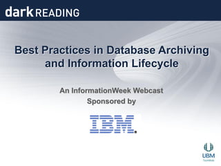 Best Practices in Database Archiving
     and Information Lifecycle

        An InformationWeek Webcast
                Sponsored by
 