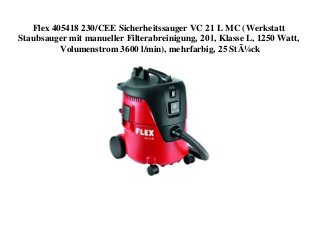 Flex 405418 230/CEE Sicherheitssauger VC 21 L MC (Werkstatt
Staubsauger mit manueller Filterabreinigung, 20 l, Klasse L, 1250 Watt,
Volumenstrom 3600 l/min), mehrfarbig, 25 StÃ¼ck
 