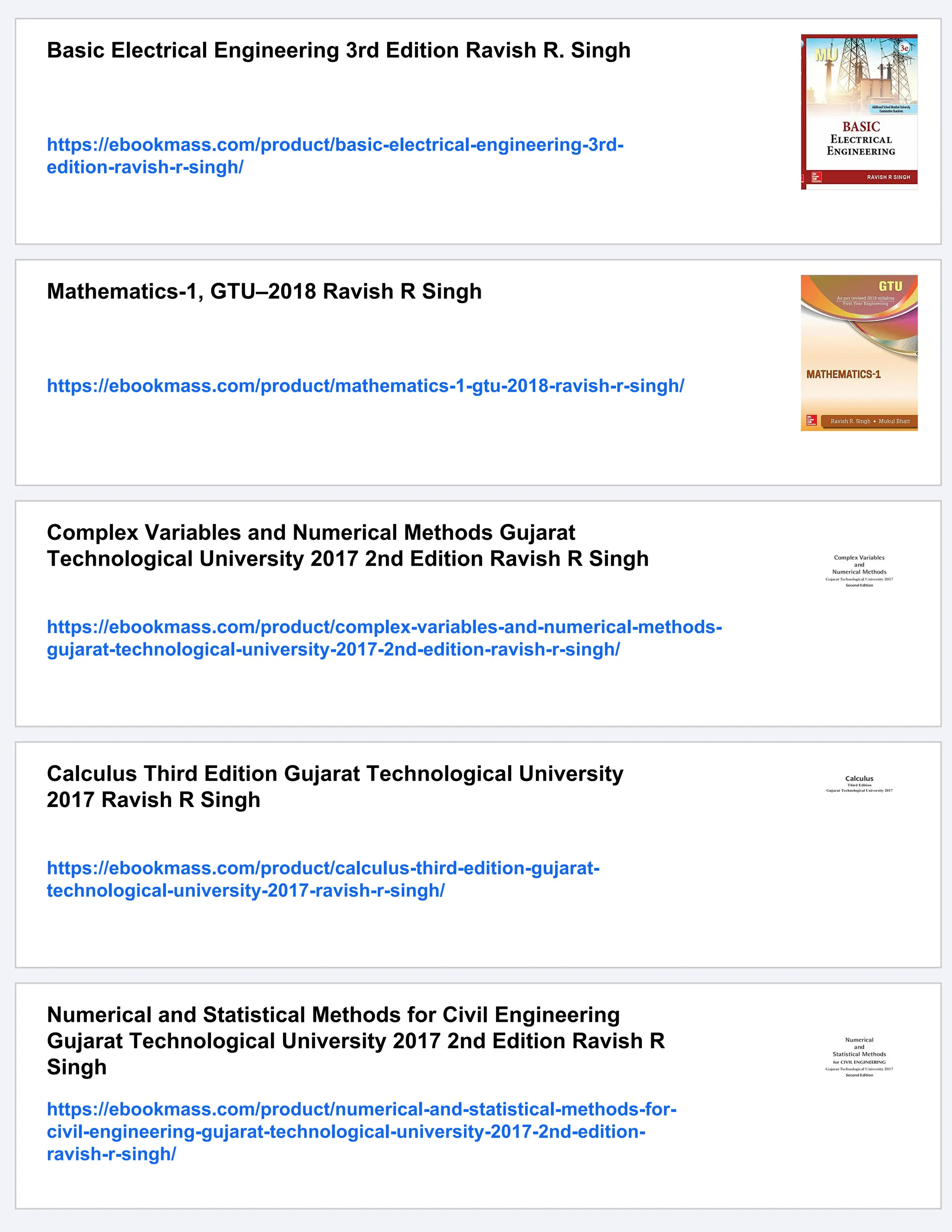 Basic Electrical Engineering 3rd Edition Ravish R. Singh
https://ebookmass.com/product/basic-electrical-engineering-3rd-
edition-ravish-r-singh/
Mathematics-1, GTU–2018 Ravish R Singh
https://ebookmass.com/product/mathematics-1-gtu-2018-ravish-r-singh/
Complex Variables and Numerical Methods Gujarat
Technological University 2017 2nd Edition Ravish R Singh
https://ebookmass.com/product/complex-variables-and-numerical-methods-
gujarat-technological-university-2017-2nd-edition-ravish-r-singh/
Calculus Third Edition Gujarat Technological University
2017 Ravish R Singh
https://ebookmass.com/product/calculus-third-edition-gujarat-
technological-university-2017-ravish-r-singh/
Numerical and Statistical Methods for Civil Engineering
Gujarat Technological University 2017 2nd Edition Ravish R
Singh
https://ebookmass.com/product/numerical-and-statistical-methods-for-
civil-engineering-gujarat-technological-university-2017-2nd-edition-
ravish-r-singh/
 