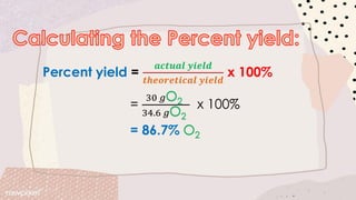 Percent yield =
𝒂𝒄𝒕𝒖𝒂𝒍 𝒚𝒊𝒆𝒍𝒅
𝒕𝒉𝒆𝒐𝒓𝒆𝒕𝒊𝒄𝒂𝒍 𝒚𝒊𝒆𝒍𝒅
x 100%
=
30 𝑔
34.6 𝑔
x 100%
= 86.7%
 
