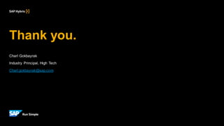 Thank you.
Charl Gokbayrak
Industry Principal, High Tech
Charl.gokbayrak@sap.com
 