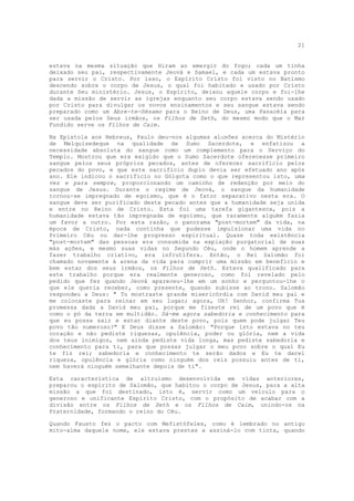 21


estava na mesma situação que Hiram ao emergir do fogo; cada um tinha
deixado seu pai, respectivamente Jeová e Samael, e cada um estava pronto
para servir o Cristo. Por isso, o Espírito Cristo foi visto no Batismo
descendo sobre o corpo de Jesus, o qual foi habitado e usado por Cristo
durante Seu ministério. Jesus, o Espírito, deixou aquele corpo e foi-lhe
dada a missão de servir as igrejas enquanto seu corpo estava sendo usado
por Cristo para divulgar os novos ensinamentos e seu sangue estava sendo
preparado como um Abre-te-Sésamo para o Reino de Deus, uma Panacéia para
ser usada pelos Seus irmãos, os Filhos de Seth, do mesmo modo que o Mar
Fundido serve os Filhos de Caim.

Na Epístola aos Hebreus, Paulo deu-nos algumas alusões acerca do Mistério
de Melquisedeque na qualidade de Sumo Sacerdote, e enfatizou a
necessidade absoluta do sangue como um complemento para o Serviço do
Templo. Mostrou que era exigido que o Sumo Sacerdote oferecesse primeiro
sangue pelos seus próprios pecados, antes de oferecer sacrifício pelos
pecados do povo, e que este sacrifício duplo devia ser efetuado ano após
ano. Ele indicou o sacrifício no Gólgota como o que representou isto, uma
vez e para sempre, proporcionando um caminho de redenção por meio do
sangue de Jesus. Durante o regime de Jeová, o sangue da humanidade
tornou-se impregnado de egoísmo, que é o fator separativo nesta era. O
sangue deve ser purificado deste pecado antes que a humanidade seja unida
e entre no Reino de Cristo. Esta foi uma tarefa gigantesca, pois a
humanidade estava tão impregnada de egoísmo, que raramente alguém fazia
um favor a outro. Por esta razão, o panorama "post-mortem" da vida, na
época de Cristo, nada continha que pudesse impulsionar uma vida no
Primeiro Céu ou dar-lhe progresso espiritual. Quase toda existência
"post-mortem" das pessoas era consumida na expiação purgatorial de suas
más ações, e mesmo suas vidas no Segundo Céu, onde o homem aprende a
fazer trabalho criativo, era infrutífera. Então, o Rei Salomão foi
chamado novamente à arena da vida para cumprir uma missão em benefício e
bem estar dos seus irmãos, os Filhos de Seth. Estava qualificado para
este trabalho porque era realmente generoso, como foi revelado pelo
pedido que fez quando Jeová apareceu-lhe em um sonho e perguntou-lhe o
que ele queria receber, como presente, quando subisse ao trono. Salomão
respondeu a Deus: " Tu mostraste grande misericórdia com David meu pai e
me colocaste para reinar em seu lugar; agora, Oh! Senhor, confirma Tua
promessa dada a David meu pai, porque me fizeste rei de um povo que é
como o pó da terra em multidão. Dá-me agora sabedoria e conhecimento para
que eu possa sair e estar diante deste povo, pois quem pode julgar Teu
povo tão numeroso?" E Deus disse a Salomão: "Porque isto estava no teu
coração e não pediste riquezas, opulência, poder ou glória, nem a vida
dos teus inimigos, nem ainda pediste vida longa, mas pediste sabedoria e
conhecimento para ti, para que possas julgar o meu povo sobre o qual Eu
te fiz rei; sabedoria e conhecimento te serão dados e Eu te darei
riqueza, opulência e glória como ninguém dos reis possuiu antes de ti,
nem haverá ninguém semelhante depois de ti".

Esta característica de altruísmo desenvolvida em vidas anteriores,
preparou o espírito de Salomão, que habitou o corpo de Jesus, para a alta
missão a que foi destinado, isto é, servir como um veículo para o
generoso e unificante Espírito Cristo, com o propósito de acabar com a
divisão entre os Filhos de Seth e os Filhos de Caim, unindo-os na
Fraternidade, formando o reino do Céu.

Quando Fausto fez o pacto com Mefistófeles, como é lembrado no antigo
mito-alma daquele nome, ele estava prestes a assiná-lo com tinta, quando
 