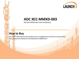 ADC XCC-MMXD-003
ADC XCC-MMXD-003 3-foot Dual&hellip;
_______________________________________
How to Buy
Call: 1-877-878-9134 for this product Email: sales@launch3.net Click to send an RFQ:
http://www.launch3telecom.com/adc/xccmmxd003.html
 