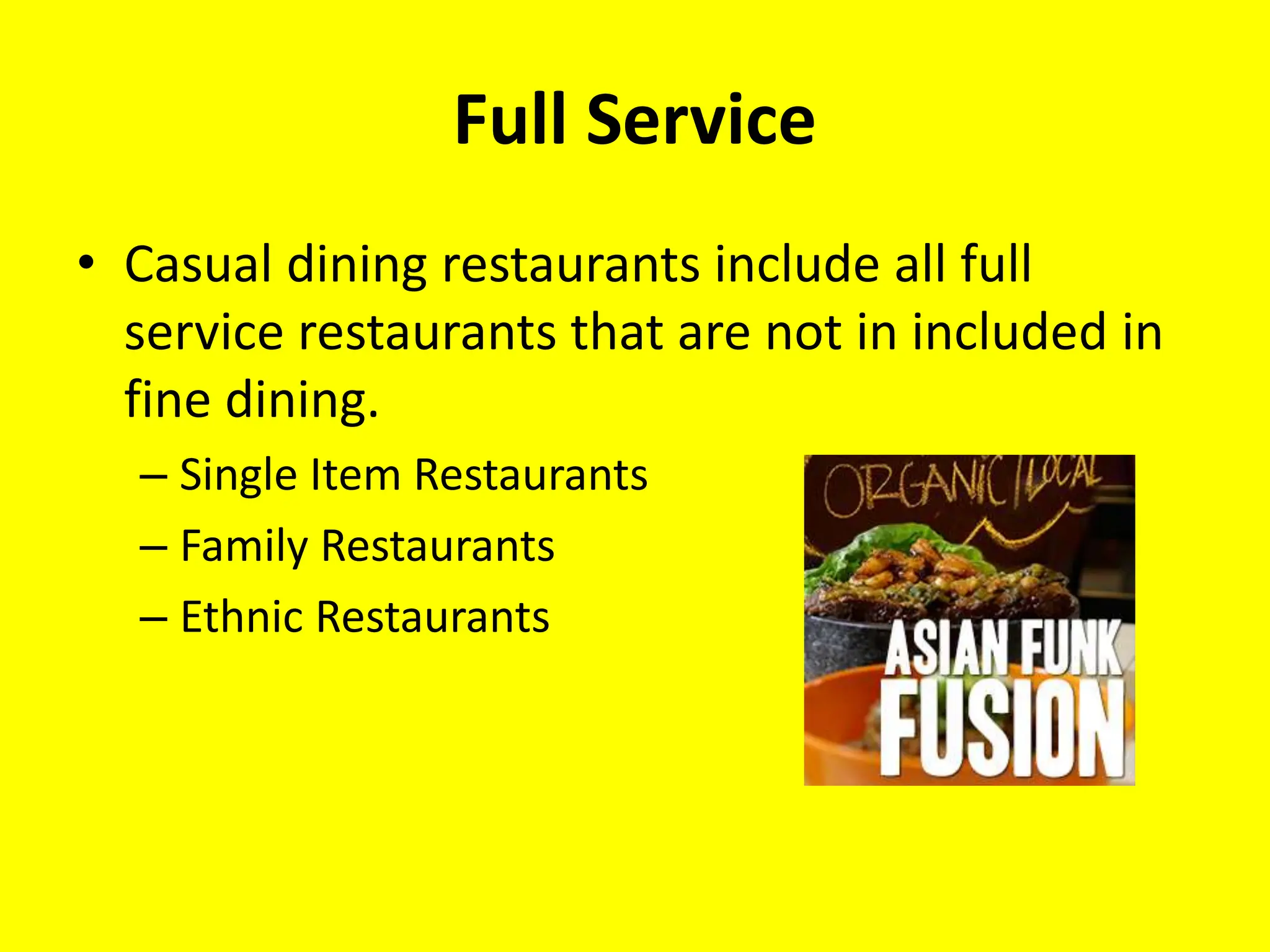 Full Service
• Casual dining restaurants include all full
service restaurants that are not in included in
fine dining.
– Single Item Restaurants
– Family Restaurants
– Ethnic Restaurants
 