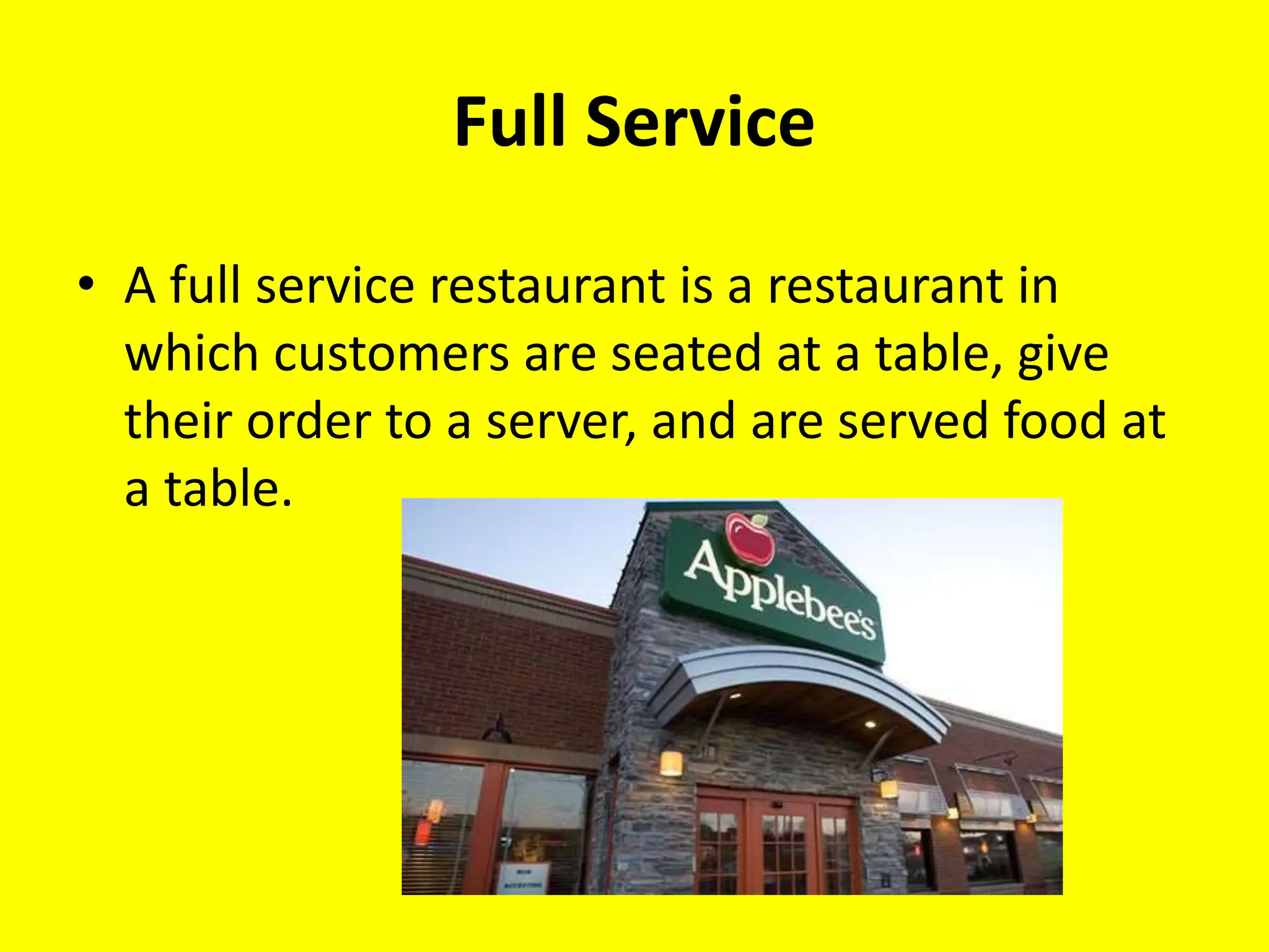 Full Service
• A full service restaurant is a restaurant in
which customers are seated at a table, give
their order to a server, and are served food at
a table.
 