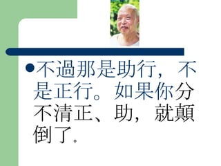 不過那是助行，不是正行。如果你 分不清正、助，就顛倒了 。 