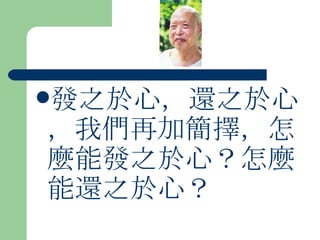 發之於心，還之於心，我們再加簡擇，怎麼能發之於心？怎麼能還之於心？   