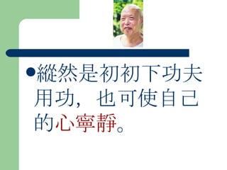 縱然是初初下功夫用功，也可使自己的 心寧靜 。  