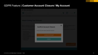 17PUBLIC© 2017 SAP SE or an SAP affiliate company. All rights reserved. ǀ
GDPR Feature | Customer Account Closure / My Account
 