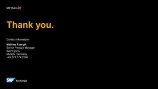 Thank you.
Contact information:
Mathew Forsyth
Senior Product Manager
SAP Hybris
Munich, Germany
+49 172 574 2296
 