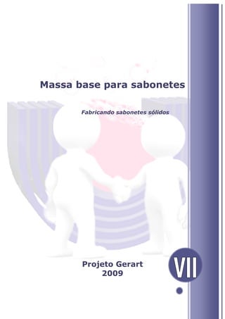 Massa base para sabonetes
Fabricando sabonetes sólidos
Projeto Gerart
2009
 