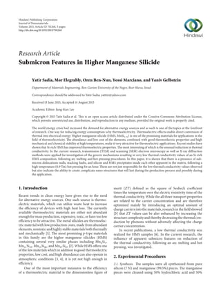 Hindawi Publishing Corporation
Journal of Nanomaterials
Volume 2013, Article ID 701268, 5 pages
http://dx.doi.org/10.1155/2013/701268
Research Article
Submicron Features in Higher Manganese Silicide
Yatir Sadia, Mor Elegrably, Oren Ben-Nun, Yossi Marciano, and Yaniv Gelbstein
Department of Materials Engineering, Ben-Gurion University of the Negev, Beer Sheva, Israel
Correspondence should be addressed to Yatir Sadia; yatttir@yahoo.com
Received 13 June 2013; Accepted 14 August 2013
Academic Editor: Jung-Kun Lee
Copyright © 2013 Yatir Sadia et al. This is an open access article distributed under the Creative Commons Attribution License,
which permits unrestricted use, distribution, and reproduction in any medium, provided the original work is properly cited.
The world energy crisis had increased the demand for alternative energy sources and as such is one of the topics at the forefront
of research. One way for reducing energy consumption is by thermoelectricity. Thermoelectric effects enable direct conversion of
thermal into electrical energy. Higher manganese silicide (HMS, MnSi1.75) is one of the promising materials for applications in the
field of thermoelectricity. The abundance and low cost of the elements, combined with good thermoelectric properties and high
mechanical and chemical stability at high temperatures, make it very attractive for thermoelectric applications. Recent studies have
shown that Si-rich HMS has improved thermoelectric properties. The most interesting of which is the unusual reduction in thermal
conductivity. In the current research, transmission (TEM) and scanning (SEM) electron microscopy as well as X-ray diffraction
methods were applied for investigation of the govern mechanisms resulting in very low thermal conductivity values of an Si-rich
HMS composition, following arc melting and hot-pressing procedures. In this paper, it is shown that there is a presence of sub-
micron dislocations walls, stacking faults, and silicon and HMS precipitates inside each other apparent in the matrix, following a
high temperature (0.9 Tm) hot pressing for an hour. These are not just responsible for the low thermal conductivity values observed
but also indicate the ability to create complicate nano-structures that will last during the production process and possibly during
the application.
1. Introduction
Recent trends in clean energy have given rise to the need
for alternative energy sources. One such source is thermo-
electric materials, which can utilize waste heat to increase
the efficiency of devices with high heat loss. The currently
available thermoelectric materials are either not abundant
enough for mass production, expensive, toxic, or have too low
efficiency to be attractive. The metal silicides are thermoelec-
tric material with low production costs, made from abundant
elements, nontoxic and highly stable materials both thermally
and mechanically [1]. The most promising p-type materials
in this family are the higher manganese silicides (HMS)
containing several very similar phases including Mn4Si7,
Mn11Si19, Mn15Si26, and Mn27Si47 [2]. While HMS offers one
of the few materials which in addition to good thermoelectric
properties, low cost, and high abundance can also operate in
atmospheric conditions [3, 4], it is yet not high enough in
efficiency.
One of the most important measures to the efficiency
of a thermoelectric material is the dimensionless figure of
merit (ZT) defined as the square of Seebeck coefficient
times the temperature over the electric resistivity time of the
thermal conductivity. While the all three transport properties
are related to the carrier concentration and are therefore
optimized mainly by introducing an optimal amount of
charge carriers into the materials, research in the field showed
[5] that ZT values can be also enhanced by increasing the
structure complexity and thereby decreasing the thermal con-
duction by phonons without adversely affecting the charge
carrier concentration.
In recent publications, a low thermal conductivity was
realized for HMS samples [6]. In the current research, the
influence of apparent submicro features on reduction of
the thermal conductivity, following an arc melting and hot
pressing, was investigated.
2. Experimental Procedures
2.1. Synthesis. The samples were all synthesized from pure
silicon (7 N) and manganese (99.5%) pieces. The manganese
pieces were cleaned using 50% hydrochloric acid and 50%
 