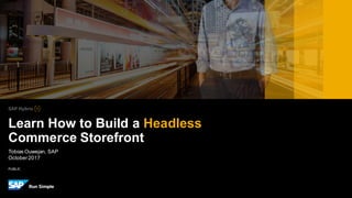 PUBLIC
Tobias Ouwejan, SAP
October2017
Learn How to Build a Headless
Commerce Storefront
 