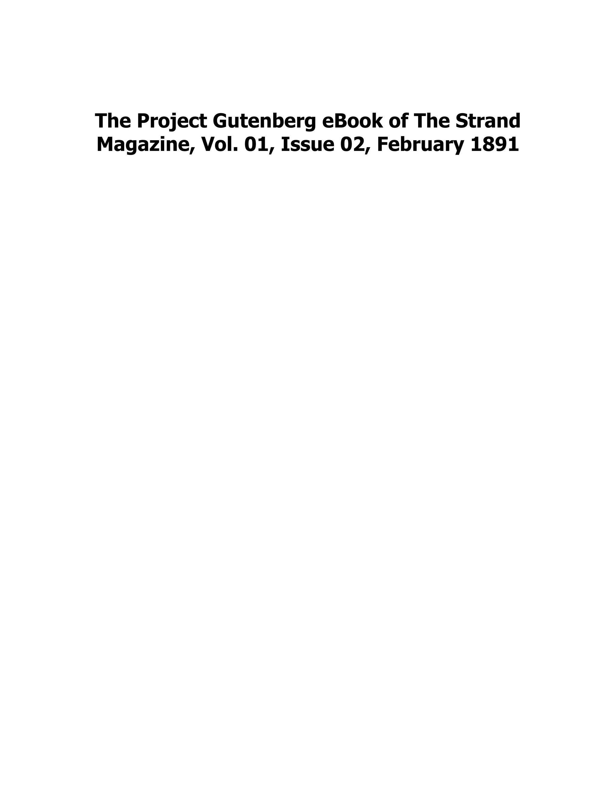 The Project Gutenberg eBook of The Strand
Magazine, Vol. 01, Issue 02, February 1891
 