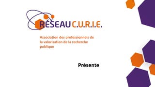 Association des professionnels de
la valorisation de la recherche
publique
Présente
 