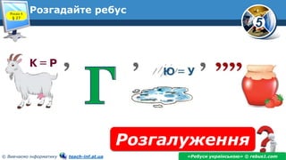 5
© Вивчаємо інформатику teach-inf.at.ua
Розгадайте ребус
Розгалуження
«Ребуси українською» © rebus1.com
Розділ 4
§ 27
 