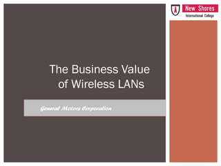 General Motors Corporation
The Business Value
of Wireless LANs
 