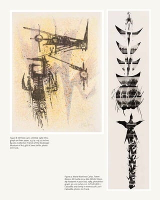 Figure 8: Wifredo Lam, Untitled, 1967, litho-
graph on Rives paper, 25 3/4 x 19 3/4 inches,
84/250. Collection Friends of the Neuberger
Museum of Art, gift of Janet Jaffin, photo:
Jim Frank.
Figure 9: María Martínez-Cañas, Totem
Blanco: Mi Huella en su Mar (White Totem:
My Footprint in your Sea), 1989, photolitho-
graph, 50 x 10 inches, 2/2. Gift of Edith L.
Calzadilla and family in memory of Luis P.
Calzadilla, photo: Jim Frank.
 