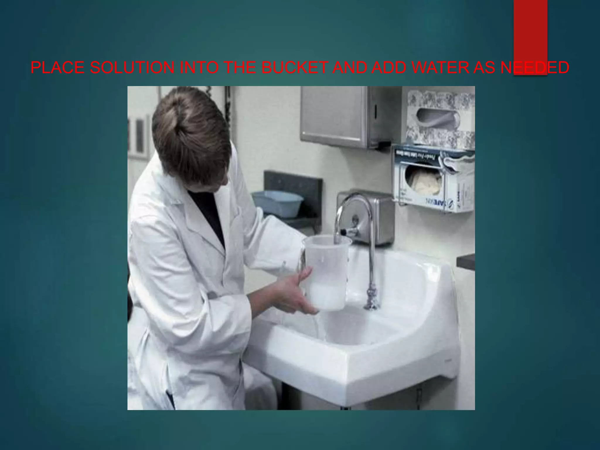 PLACE SOLUTION INTO THE BUCKET AND ADD WATER AS NEEDED
 