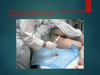 POSITION THE CLIENT IN THE LEFT LATERAL POSITION WITH
THE RIGHT LEG SHARPLY FLEXED
 