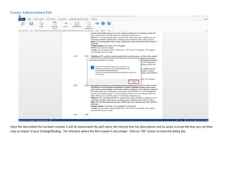 Create Abbreviation File
Once the description file has been created, it will be named with the well name, the interval that has descriptions and be saved as a text file that you can then
copy or import to your Striplog/Mudlog. The directory where the file is saved is also shown. Click on "OK" button to close the dialog box.
 