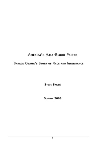 AMERICA’S HALF-BLOOD PRINCE
BARACK OBAMA’S STORY OF RACE AND INHERITANCE
STEVE SAILER
OCTOBER 2008
i
 