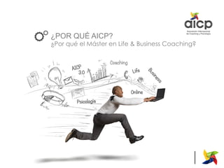 |Asociación Internacional de Coaching y Psicología - Escuela Integrativa de Coaching y Psicología
¿POR QUÉ AICP?
¿Por qué el Máster en Life & Business Coaching?
 