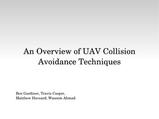 An Overview of UAV Collision Avoidance Techniques Ben Gardiner, Travis Cooper,  Matthew Haveard, Waseem Ahmad 