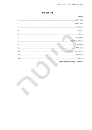 ‫לת‬ ‫טיוטה‬"‫י‬5281‫חלק‬9.2)‫יולי‬2014(
‫תוכן‬‫העניינים‬
‫הקדמה‬...........................................................................................................................1
‫התקן‬ ‫תחום‬.....................................................................................................................2
‫ודירוג‬ ‫ניקוד‬....................................................................................................................5
1.‫אנרגייה‬.......................................................................................................................6
2.‫קרקע‬.........................................................................................................................26
3.‫מים‬...........................................................................................................................42
4.‫חומרים‬......................................................................................................................55
5.‫ורווחה‬ ‫בריאות‬...........................................................................................................63
6.‫פסולת‬........................................................................................................................61
7.‫תחבורה‬.....................................................................................................................96
8.‫הבנייה‬ ‫אתר‬ ‫ניהול‬.....................................................................................................103
9.‫חדשנות‬....................................................................................................................113
10.‫תפעול‬....................................................................................................................126
‫נספחים‬‫א‬‫ו‬-‫ב‬)‫מצורפים‬‫בסוף‬‫התקן‬(
 