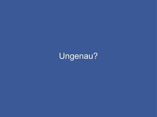 Ungenau?