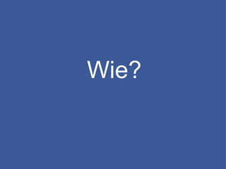 Wie?
