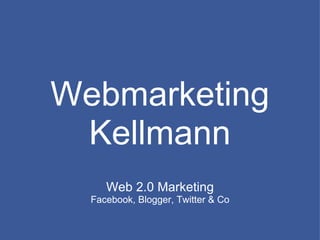 Webmarketing Kellmann Web 2.0 Marketing Facebook, Blogger, Twitter & Co 