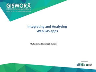 Integrating and Analysing
Web GIS apps
Muhammad Muneeb Ashraf
 