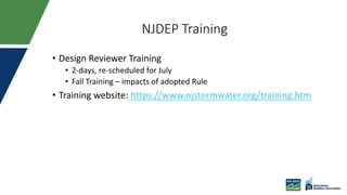 NJDEP Training
• Design Reviewer Training
• 2-days, re-scheduled for July
• Fall Training – impacts of adopted Rule
• Training website: https://www.njstormwater.org/training.htm
 