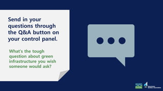 Send in your
questions through
the Q&A button on
your control panel.
What's the tough
question about green
infrastructure you wish
someone would ask?
 