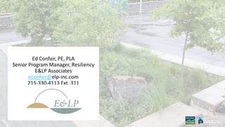 Ed Confair, PE, PLA
Senior Program Manager, Resiliency
E&LP Associates
econfair@elp-inc.com
215-330-4113 Ext. 311
 