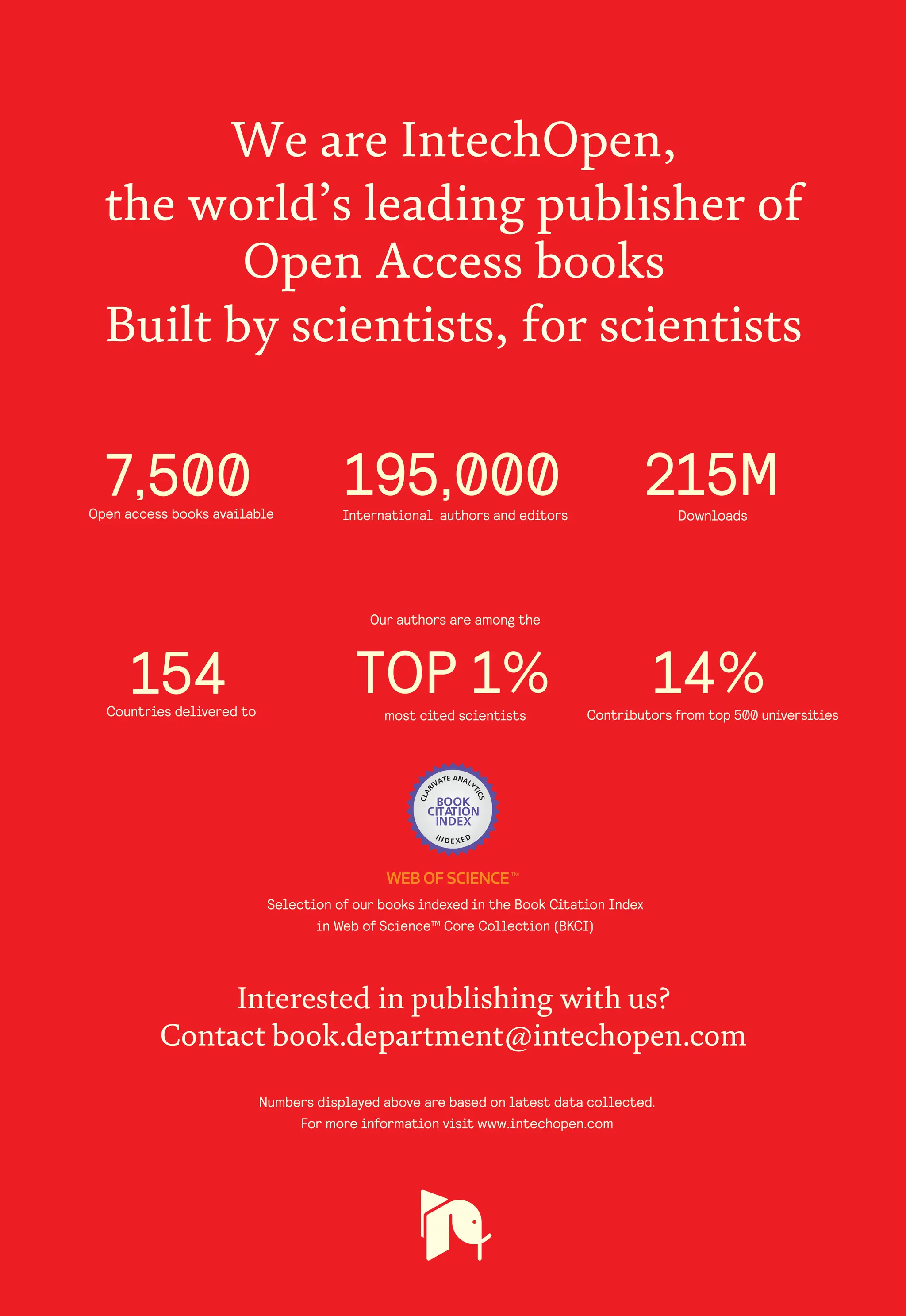 Selection of our books indexed in the Book Citation Index
in Web of Science™ Core Collection (BKCI)
Interested in publishing with us?
Contact book.department@intechopen.com
Numbers displayed above are based on latest data collected.
For more information visit www.intechopen.com
Open access books available
Countries delivered to Contributors from top 500 universities
International authors and editors
Our authors are among the
most cited scientists
Downloads
We are IntechOpen,
the world’s leading publisher of
Open Access books
Built by scientists, for scientists
14%
195,000 215M
TOP 1%
154
7,500
 