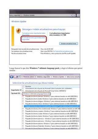 Luego buscar lo que dice Windows 7 ultimate language pack y elegir el idioma que quiere
instalar.
 