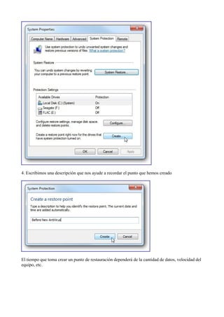 4. Escribimos una descripción que nos ayude a recordar el punto que hemos creado
El tiempo que toma crear un punto de restauración dependerá de la cantidad de datos, velocidad del
equipo, etc.
 