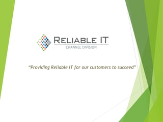 “Providing Reliable IT for our customers to succeed”
 