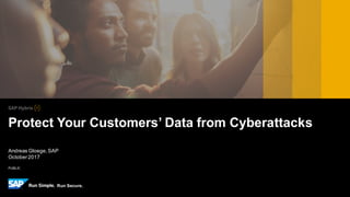 PUBLIC
. Run Secure.
Andreas Gloege,SAP
October2017
Protect Your Customers’ Data from Cyberattacks
 