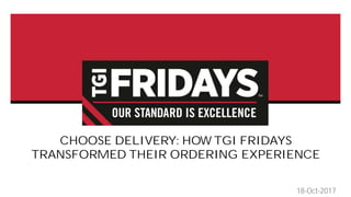CHOOSE DELIVERY: HOW TGI FRIDAYS
TRANSFORMED THEIR ORDERING EXPERIENCE
18-Oct-2017
 